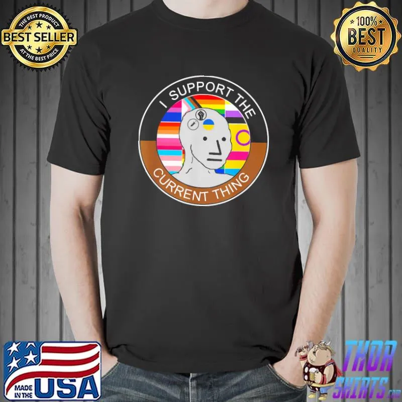 I Support The Current Thing Meme T-Shirt
