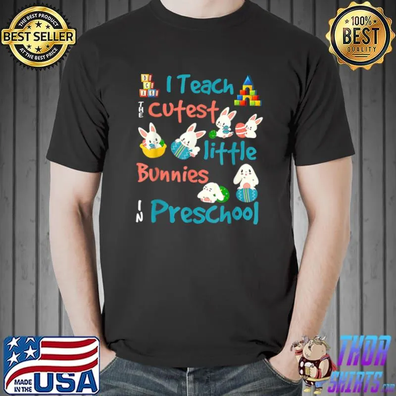 I teach Cutest little bunnies Easter Bunny Preschool Teacher T-Shirt