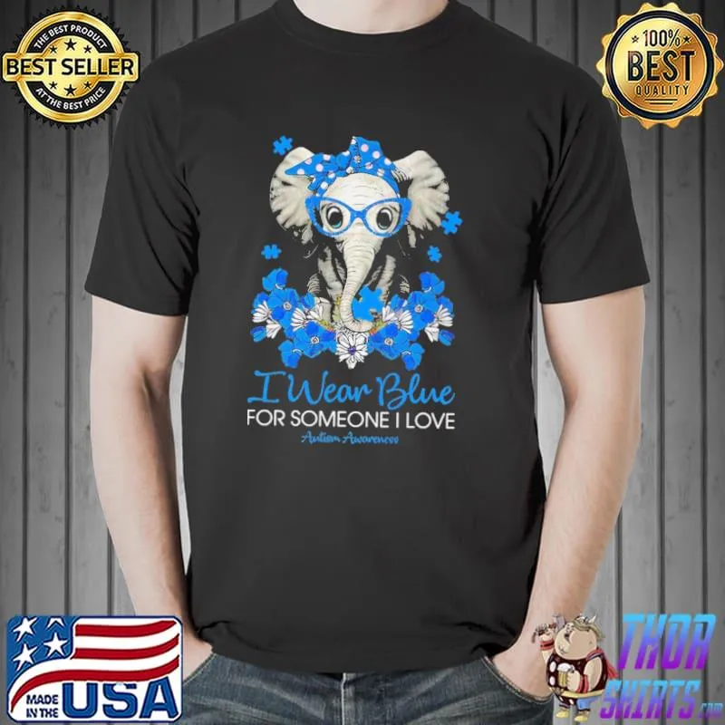 I wear blue for someone i love Autism awareness elephant flowers shirt