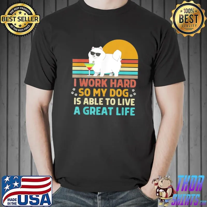 I Work Hard So My Dog Can Live a Great Life Dog Owner T-Shirt