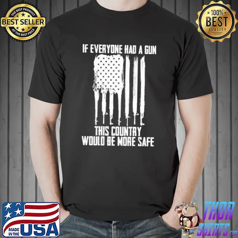 If Everyone Had A Gun This Country Would Be More Safe Gun Flag Shirt Unisex