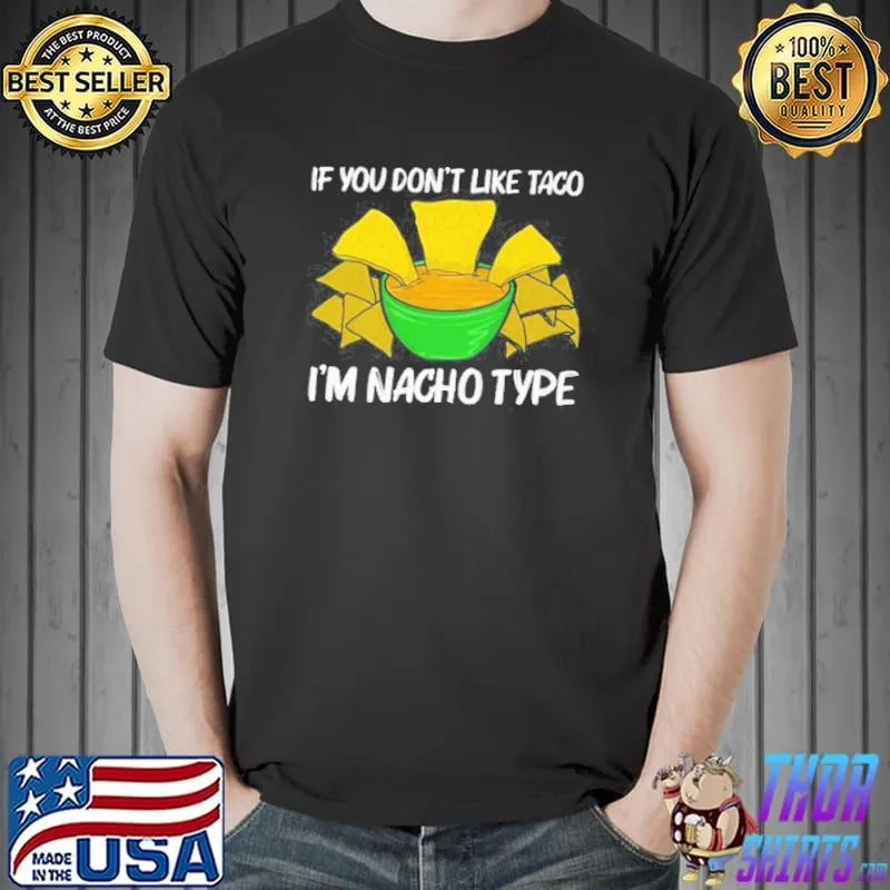 If you don't like taco I'm nacho type chips mexican snack food shirt