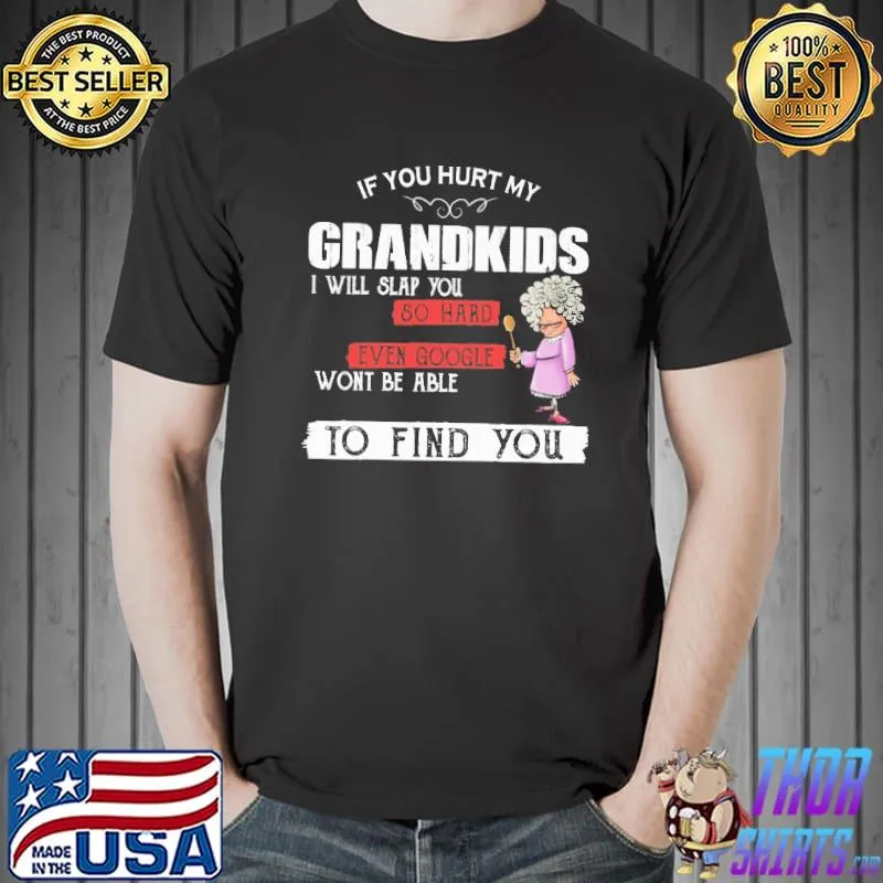 If you hurt my grandkids i will slap you so hard even google to find you shirt