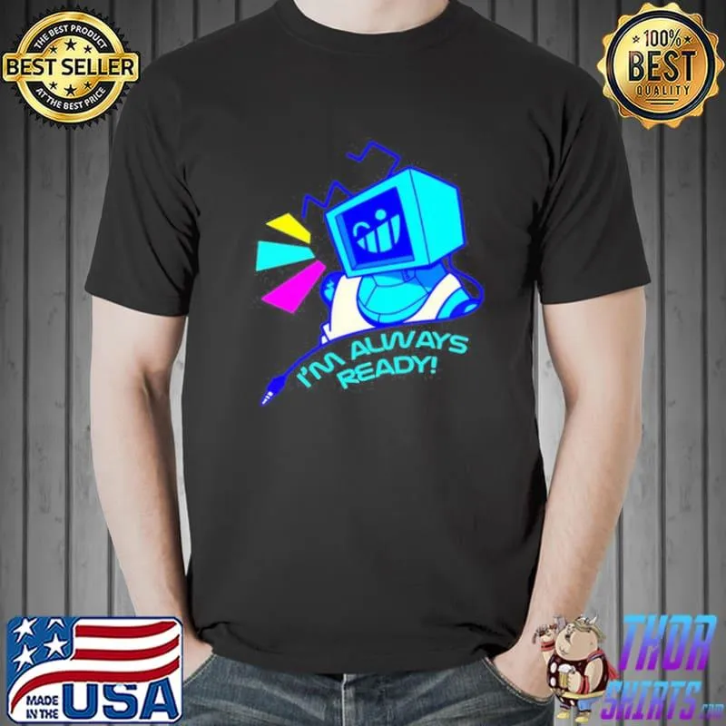 I'm always ready robot shirt