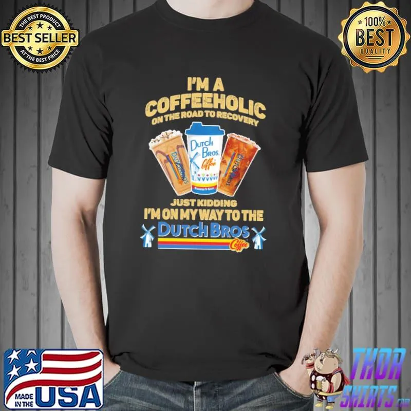 I'm coffeeholic on the road to recovery just kidding i'm on my way to the Duch Bros Unisex