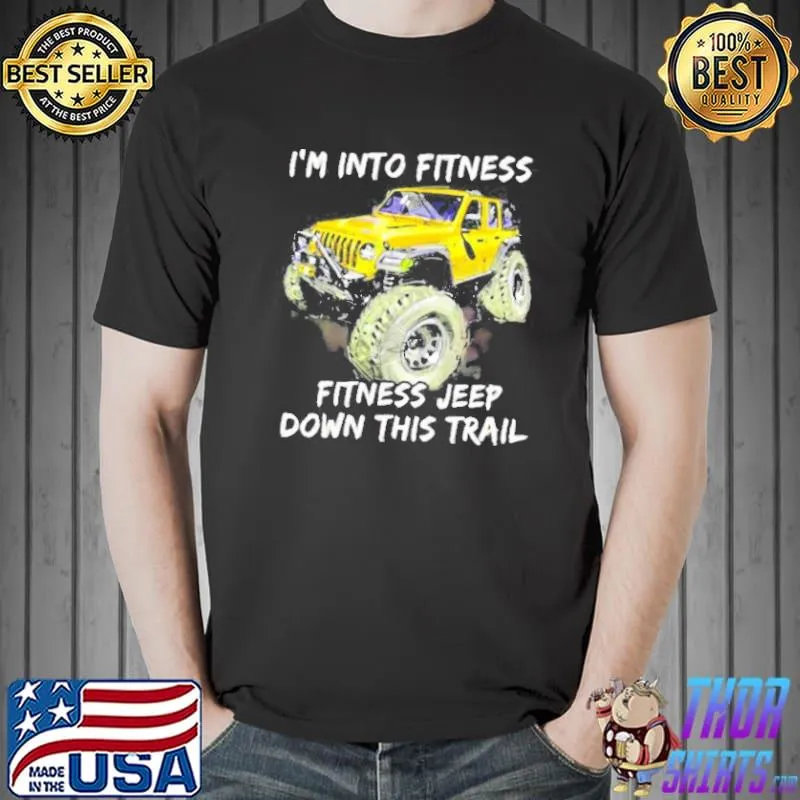 I'm into fitness fitness jeep down this trail jeep shirt