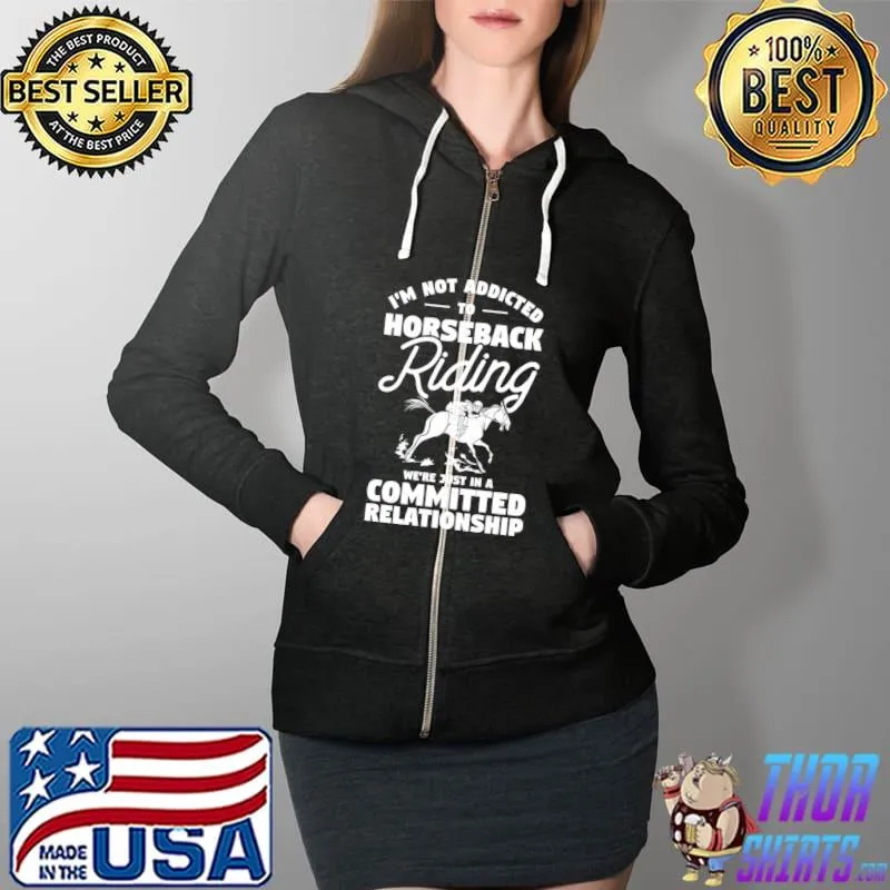 I'm Not Addicted To Horseback Riding Equestrian Rider T- Full Zip Hooded