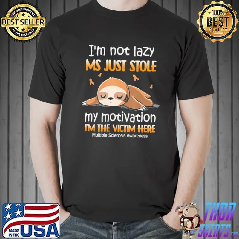 I'm not Lazy Ms Just Stole My Motivation I'm The Victim Here Multiple Sclerosis Awareness Sloth Shirt Unisex