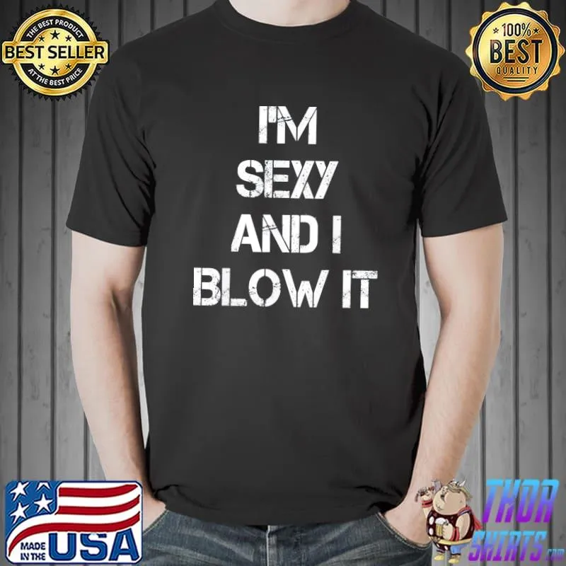 I’m Sexy And I Blow It Gardener Gardening Leaf Blower Lawn T-Shirt