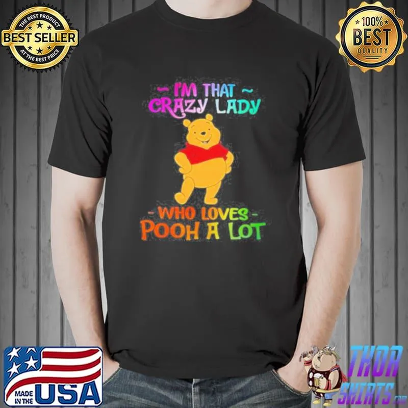 I'm that crazy lady who loves pooh a lot shirt