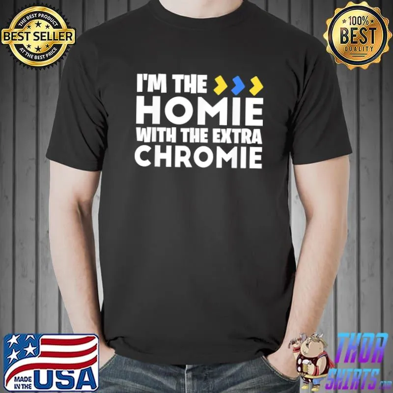 I’m The Homie With Extra Chromie Down Syndrome Awareness Day T-Shirt Unisex
