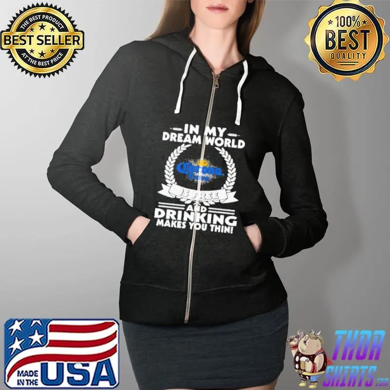 In my dream world corona extra is free and drinking make you thin Full Zip Hooded