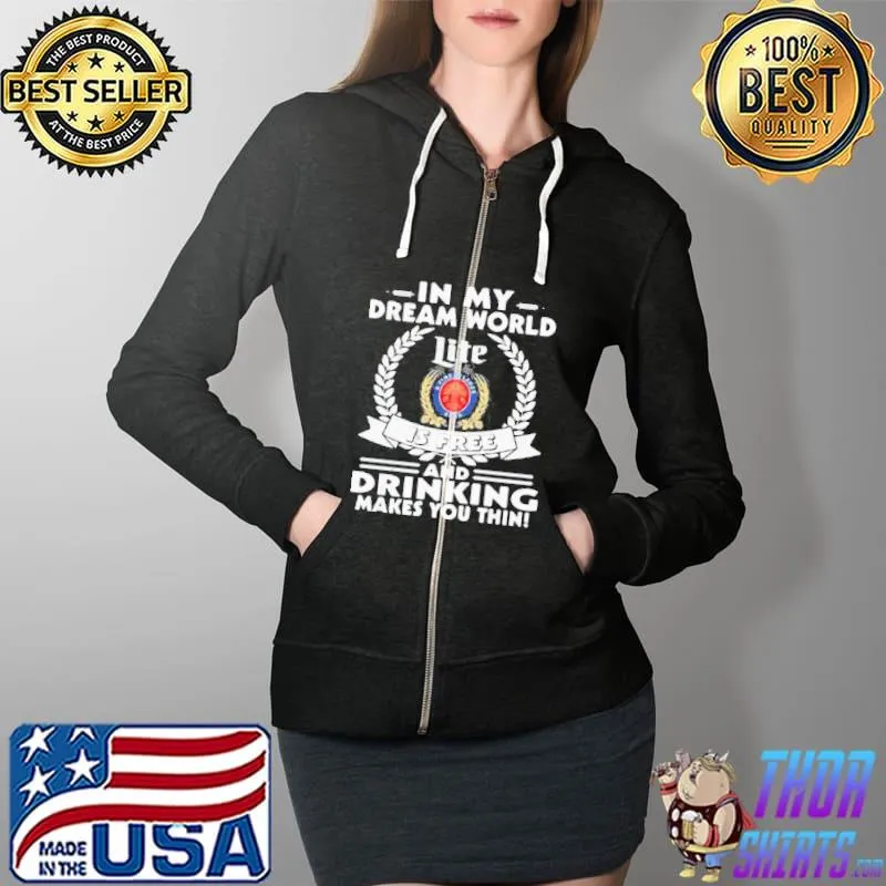 In my dream world miler lite a fine pilsner beer is free and drinking make you thin Full Zip Hooded