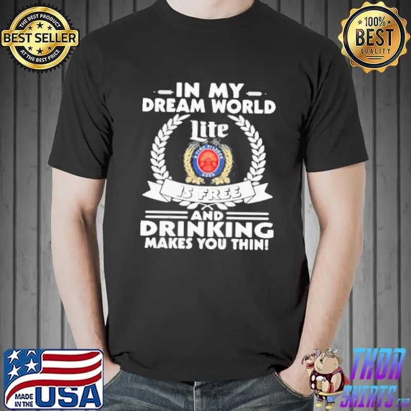In my dream world miler lite a fine pilsner beer is free and drinking make you thin shirt