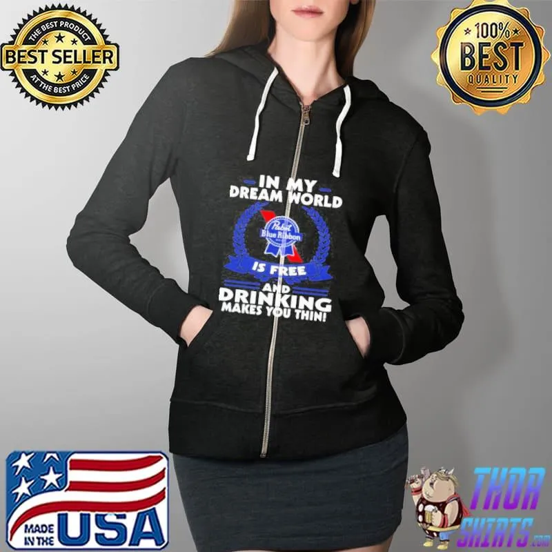 In my dream world pabst blue ribbon is free and drinking make you thin Full Zip Hooded