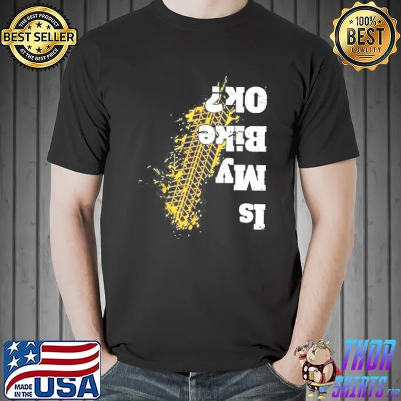 Is my bike ok shirt