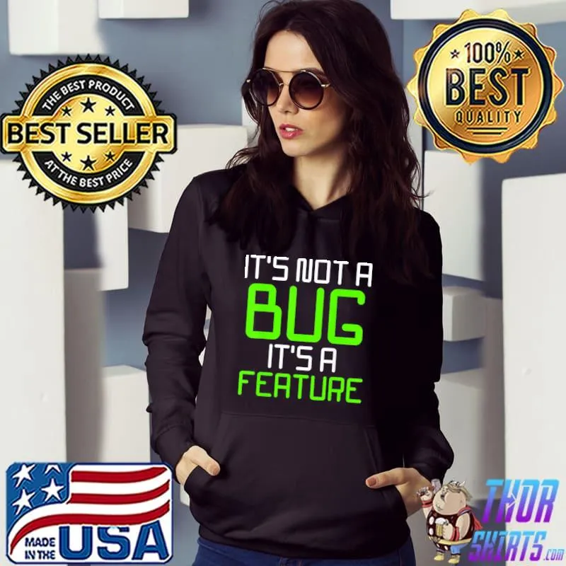 It’s Not A Bug It’s A Feature Computer Program T-Shirt Hoodie