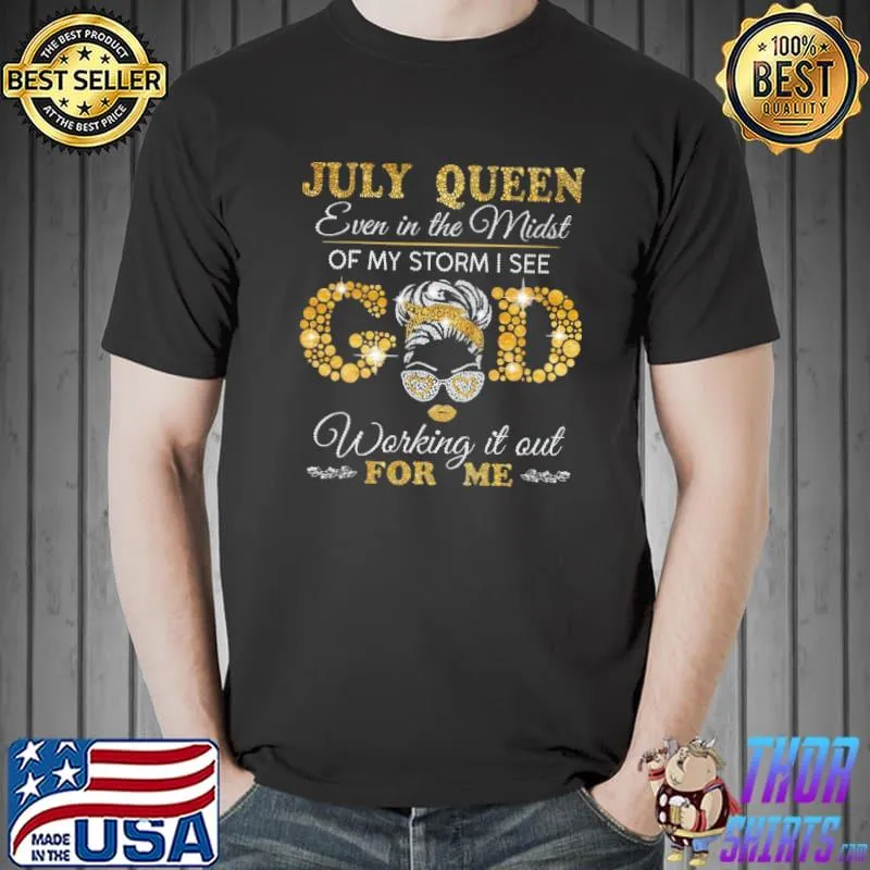 July Queen Even In The Midst Of My Storm I See God Working It Out For Me Shirt Unisex