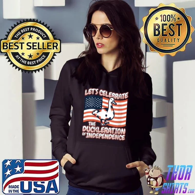 Let's celebrate the Declaration Independence Duck - 4th Of July T- Hoodie
