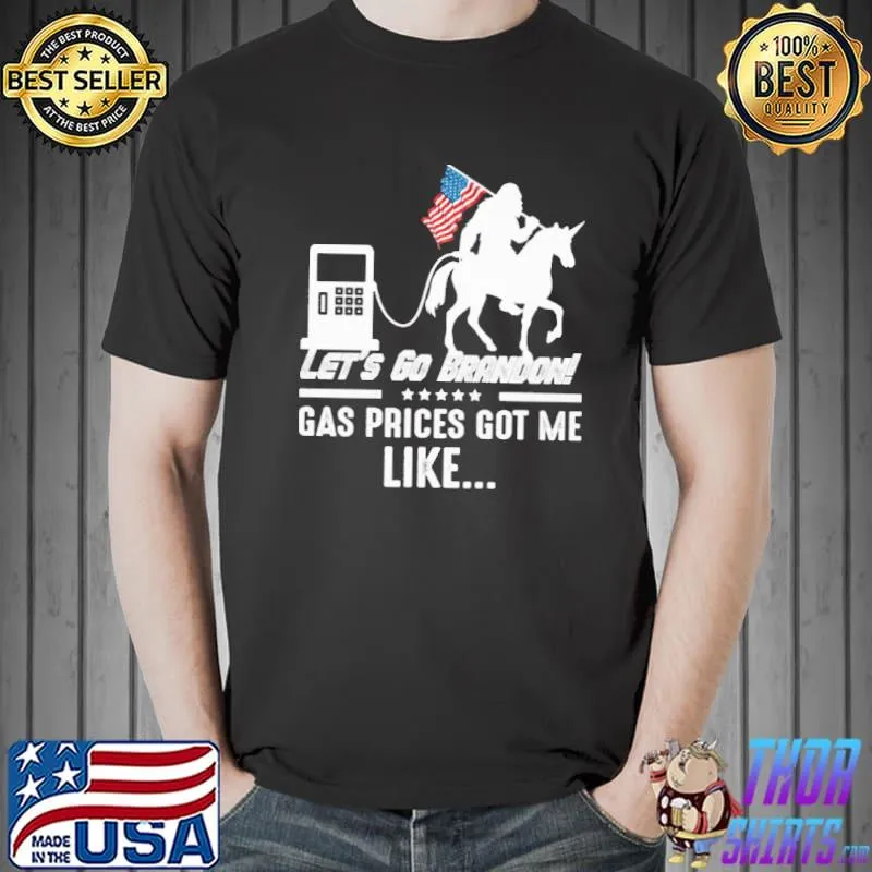 Let's Go Bradon Gas Prices Got ME Like Shirt