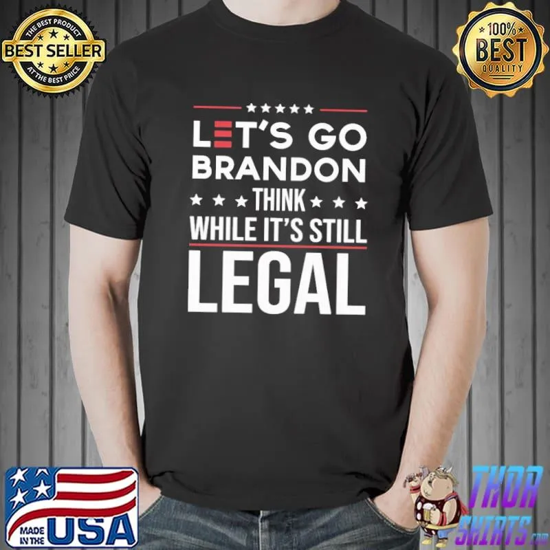 Let's Go Brandon Think While It's Still Legal Shirt Unisex