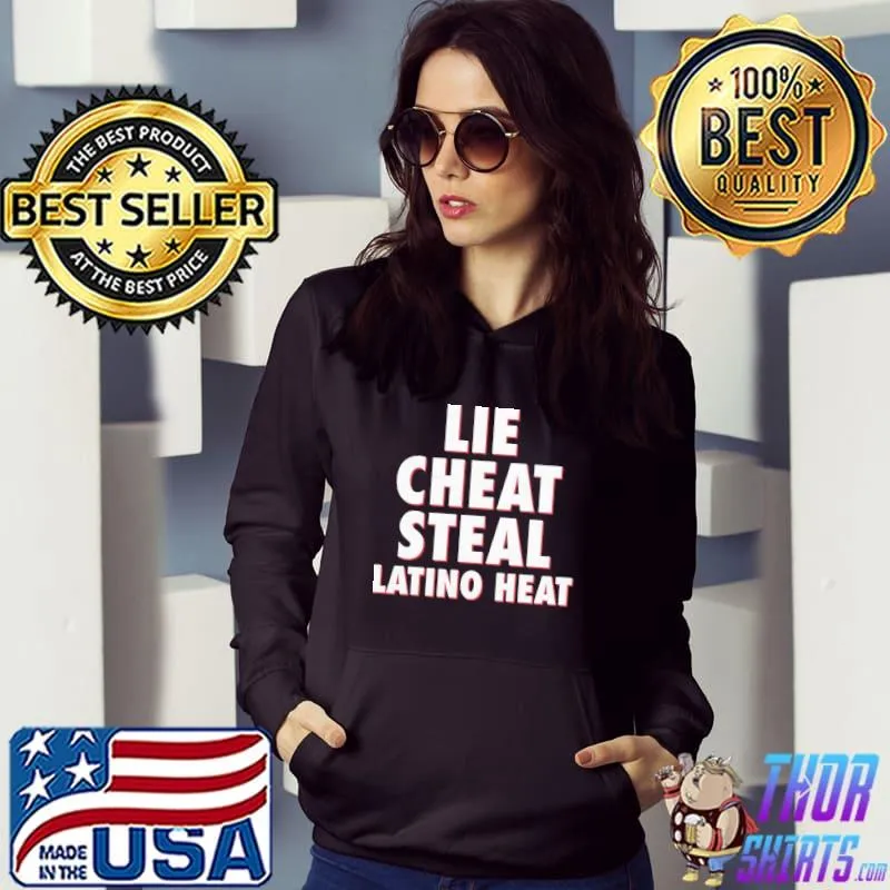 Lie Cheat Steal Latino Heat Shirt Hoodie