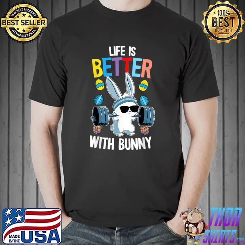 Life Is Better With A Bunny Easter Day Funny Rabbit Lifting T-Shirt Unisex