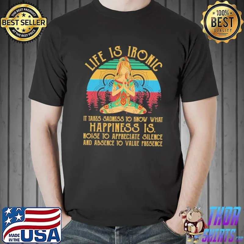 Life is ironic it takes sadness to know what happiness is vintage Unisex