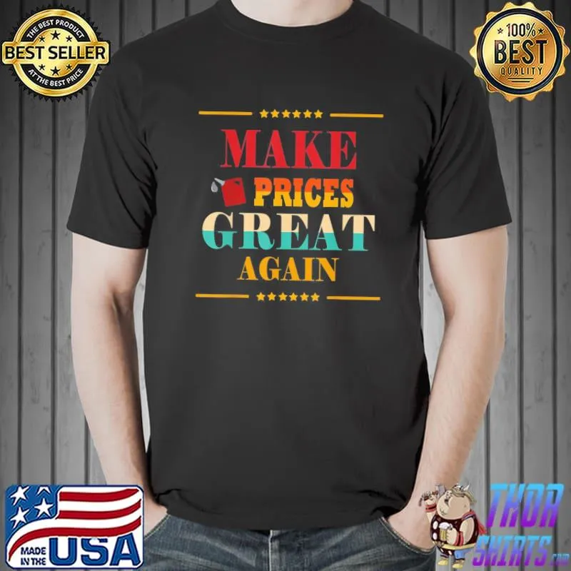 Make-Prices-Great-Again-Car-Gas-prices-are-going-up-faster-T-Shirt
