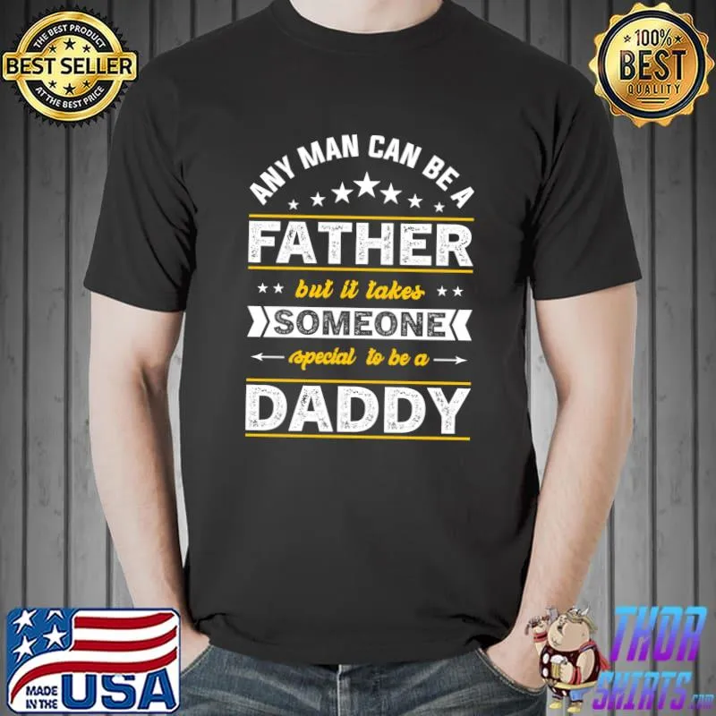 Man Can Be A Father But It Takes Someone Special to Be A Dad T- Unisex