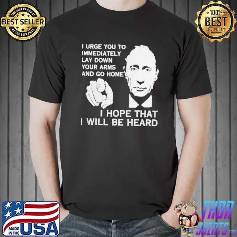 Men's putin I urge you to immediately lay down your arms and go home Unisex