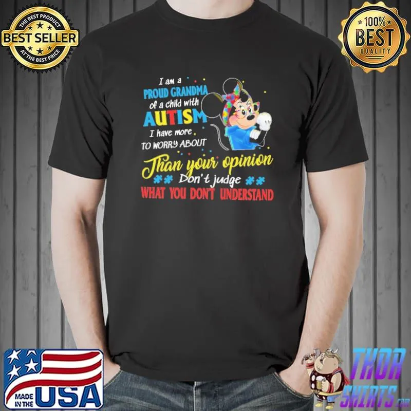 Mickey i am a proud grandma autism than your opinion don't judge what you don't understand Unisex