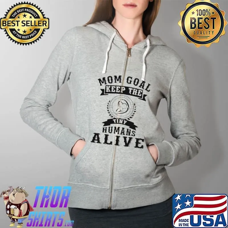 Mom goal keep the tiny humans alive mothers Full Zip Hooded
