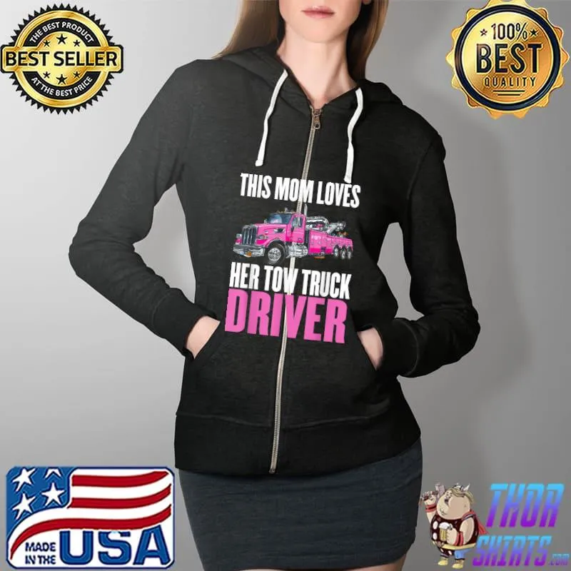 Mother’s Day Trucker This Mom Loves Her Tow Truck Driver T-Shirt Full Zip Hooded