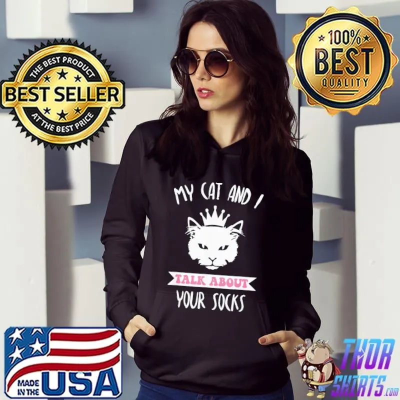 My Cat And I Talk About Your Socks Cat Lovers Quote T-Shirt Hoodie