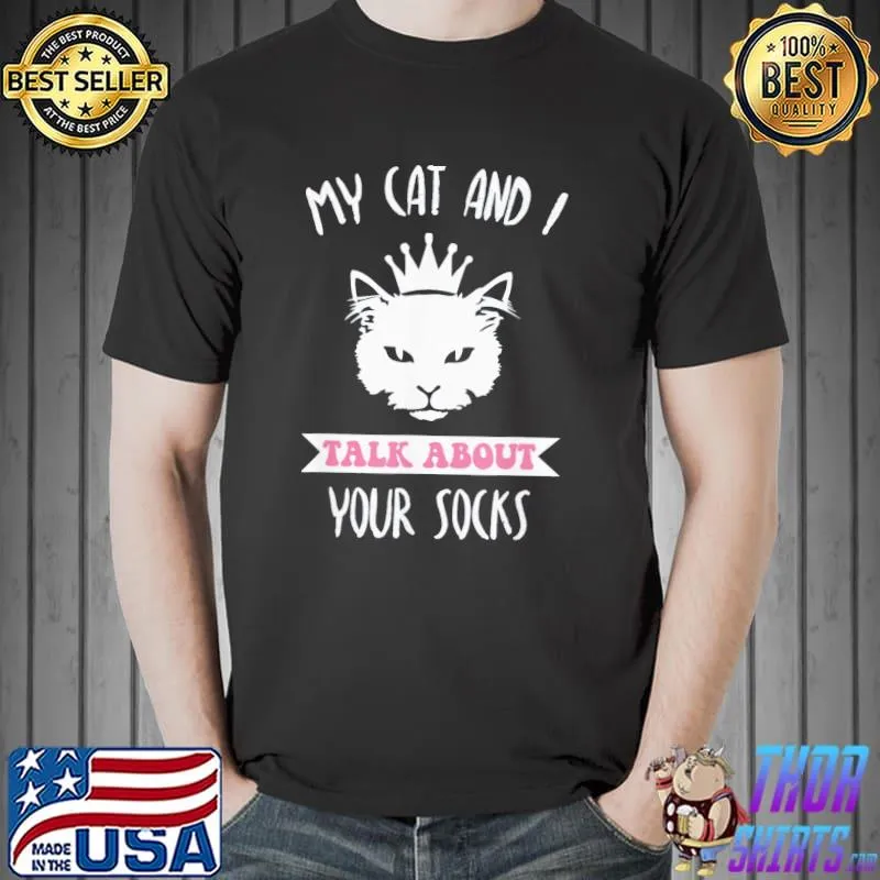 My Cat And I Talk About Your Socks Cat Lovers Quote T-Shirt