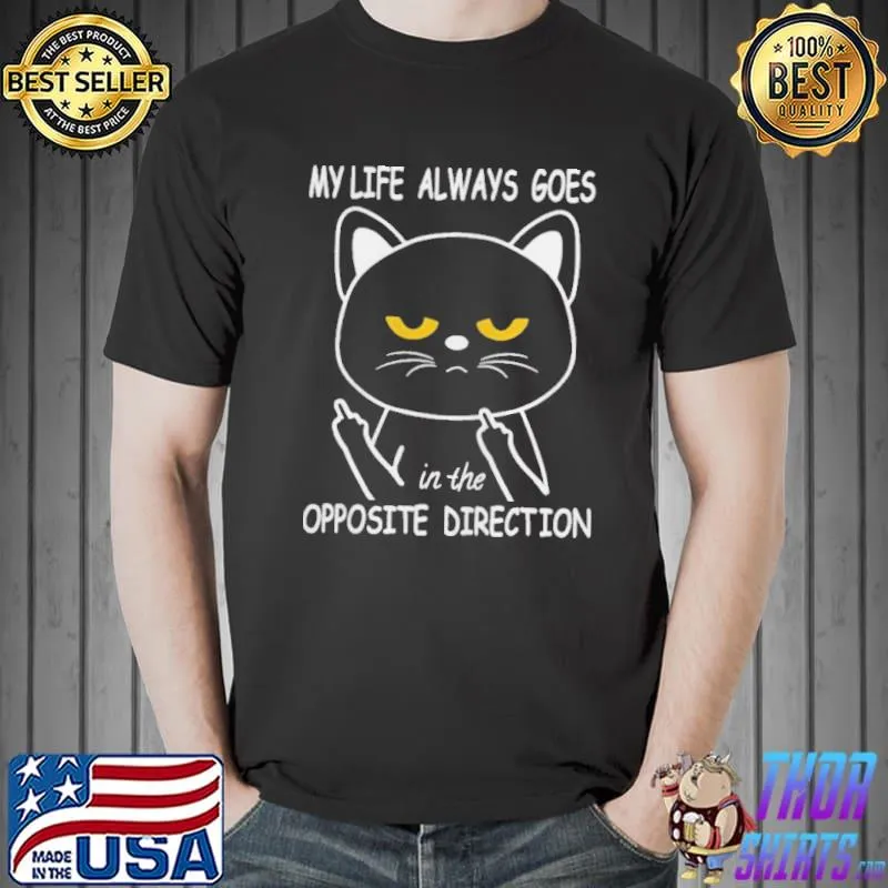 My life always goes in the opposite direction Unisex