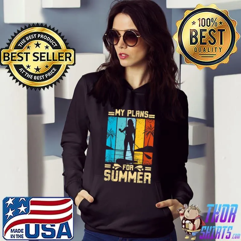 My plans for summer SUP T-Shirt Hoodie