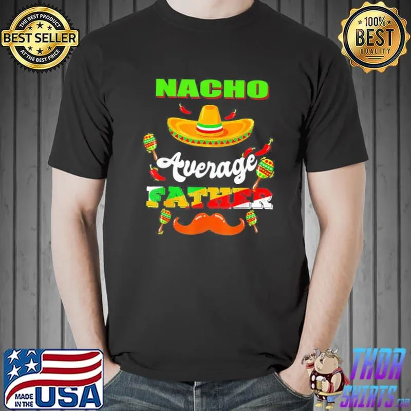 Nacho Average Father Cinco De Mayo Mexican Fiesta T-Shirt Unisex