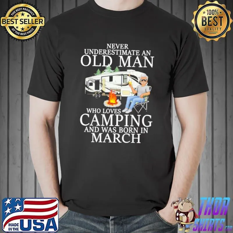 Never Underestimaete An Old Man Who Loves Camping And Was Born In March Shirt