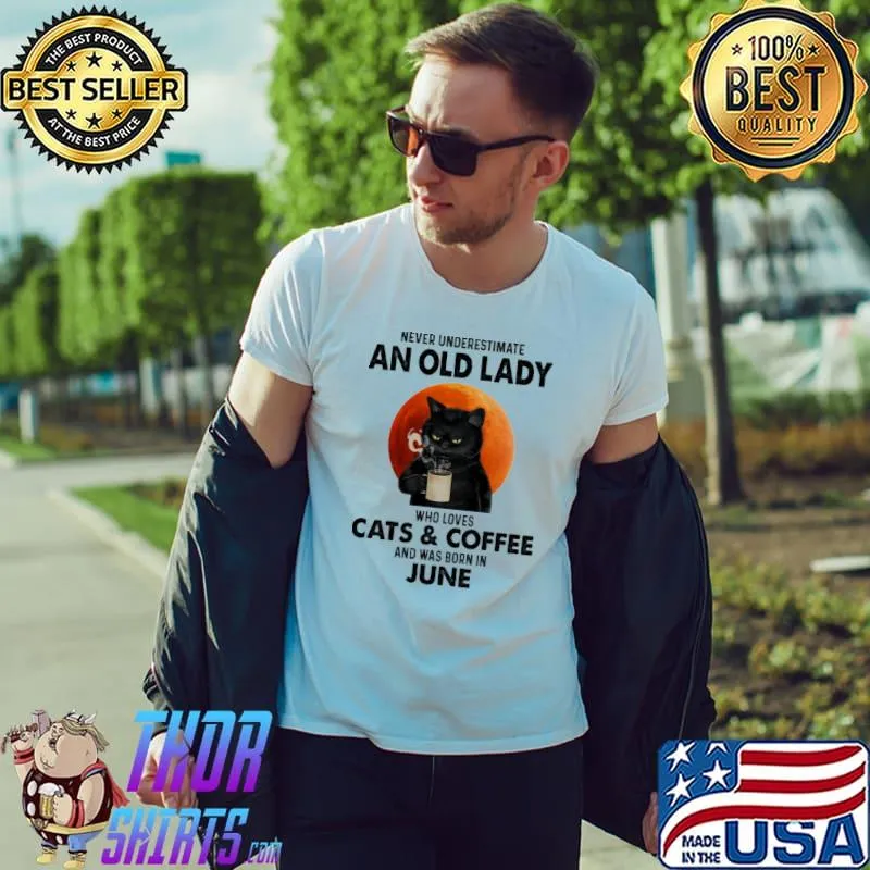 Never underestimate a old lady who loves Cats & Coffee and was born in June shirt