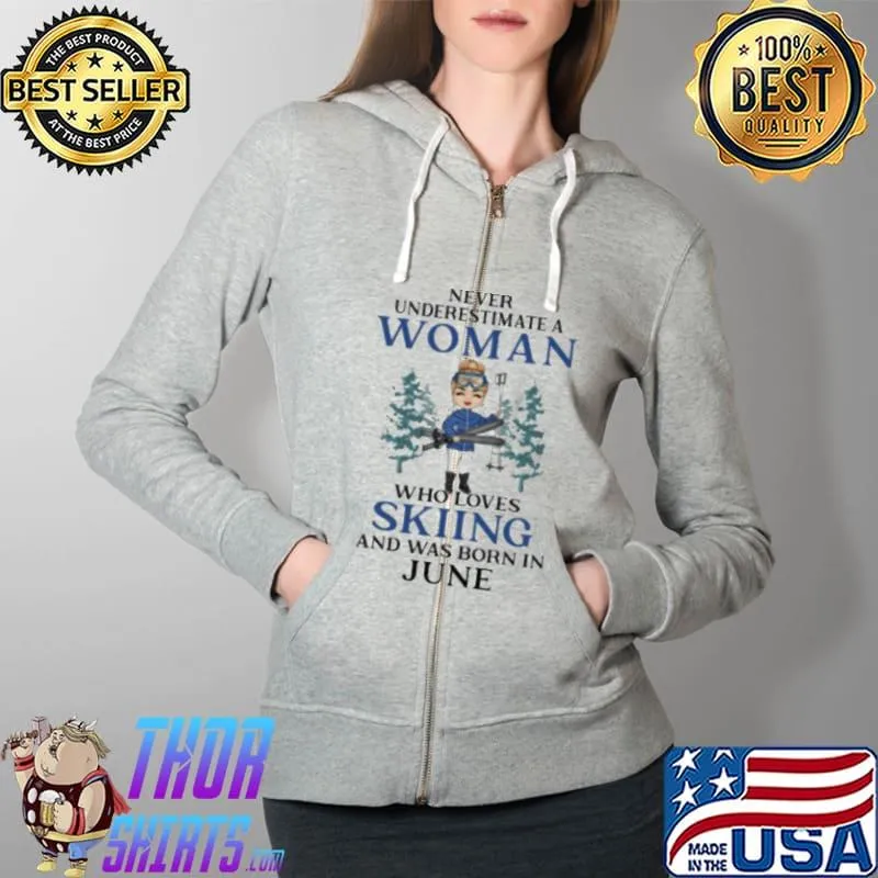 Never Underestimate A Woman Who Loves Skiing And Was Born In June Shirt Full Zip Hooded