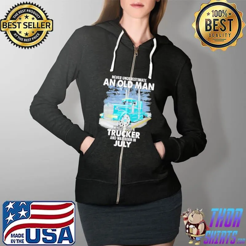 Never underestimate an old man who is also aTrucker and was born in July Full Zip Hooded