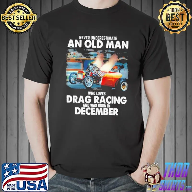 Never underestimate an old man who loves drag racing and was born in december Unisex