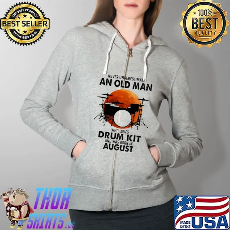 Never underestimate an old man who loves drum kit and was born in august Full Zip Hooded