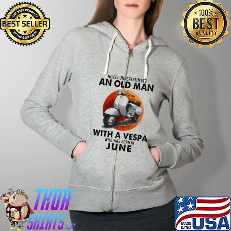 Never underestimate an old man with a vespa who was born in june Full Zip Hooded