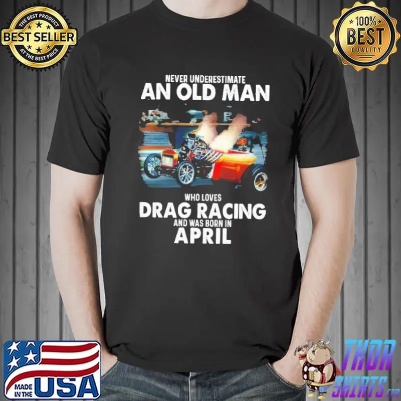 Never underestimate an old woman who loves drag racing and was born in april shirt