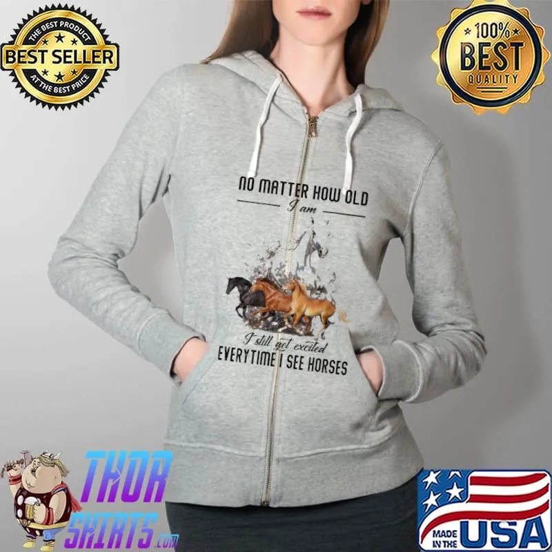 No MAtter How OLd I Am I Still Get Excited Everytime I See Horses Shirt