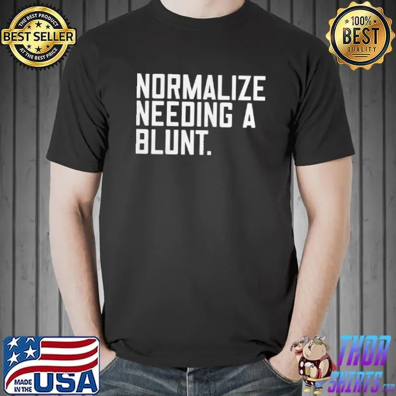 Normalize needing a blunt shirt