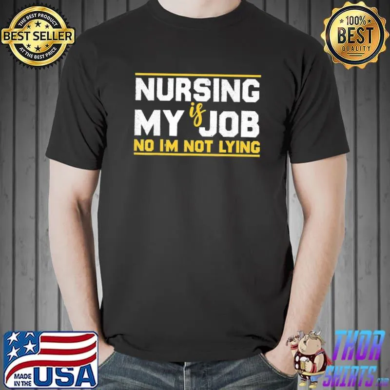 Nursing is My Job No I’m Not Lying Fool’s Day Nurse T-Shirt